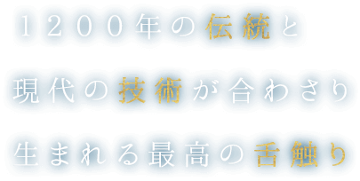 http://１２００年の伝統と現代の技術が合わさり生まれる最高の舌触り